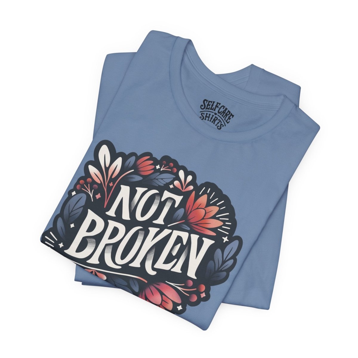 Not Broken | Mental Health Shirt - Self - Care Shirts