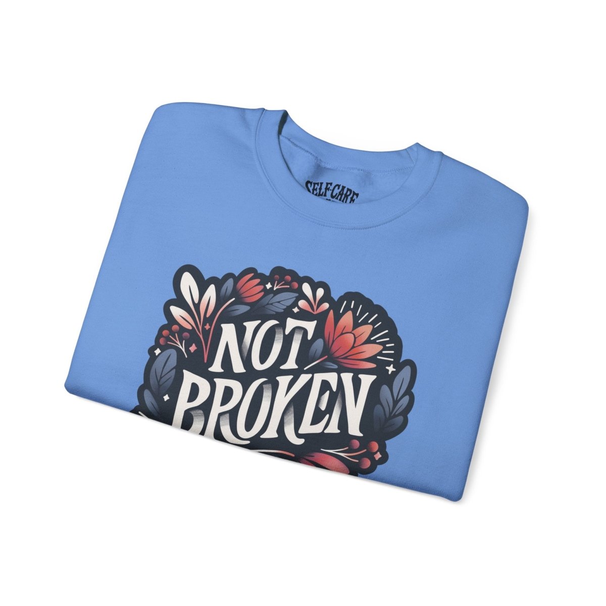 Not Broken Sweatshirt - Self-Care Shirts for mental health