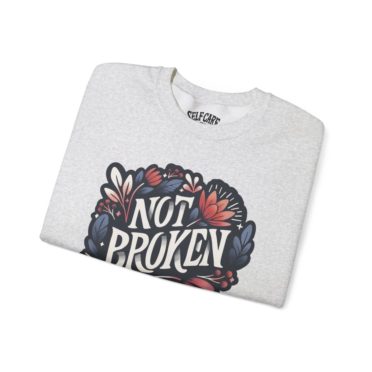 Not Broken Sweatshirt - Self-Care Shirts for mental health