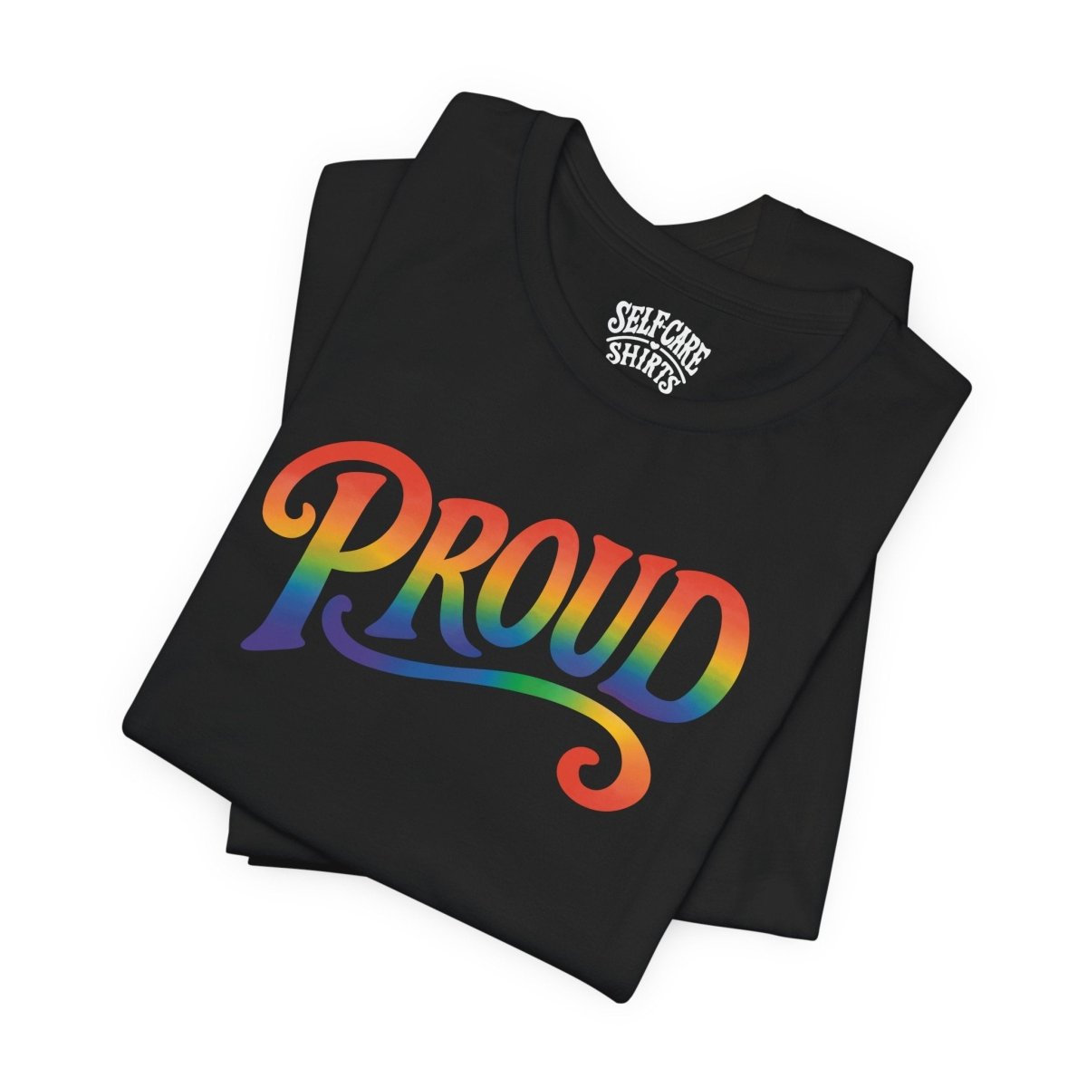 Proud Rainbow Shirt - Self - Care Shirts