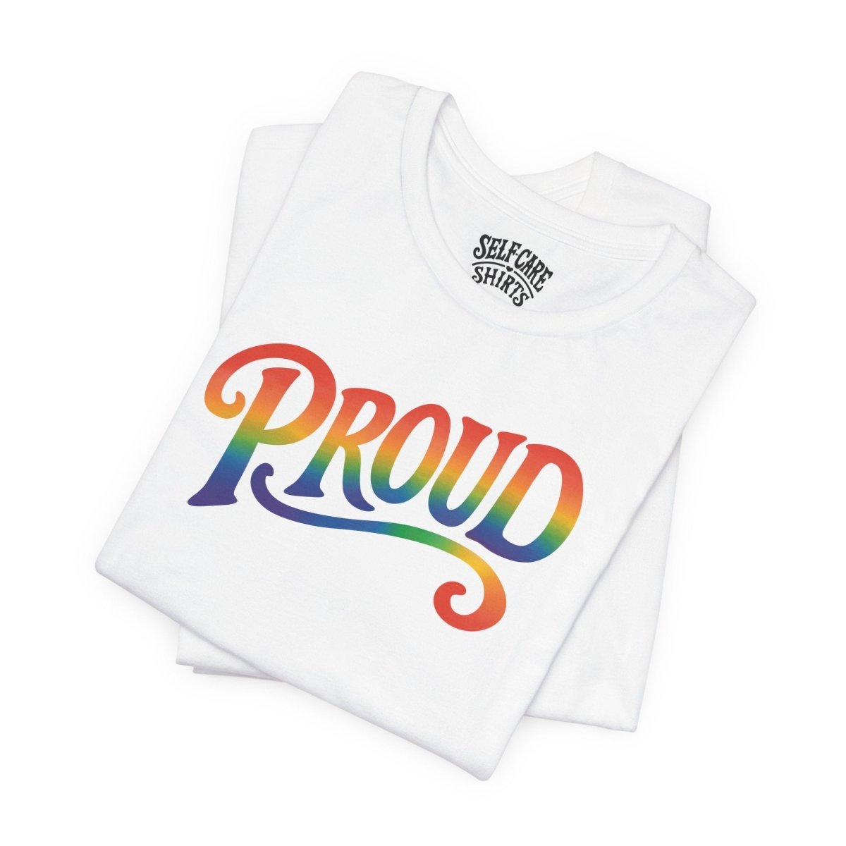 Proud Rainbow Shirt - Self - Care Shirts