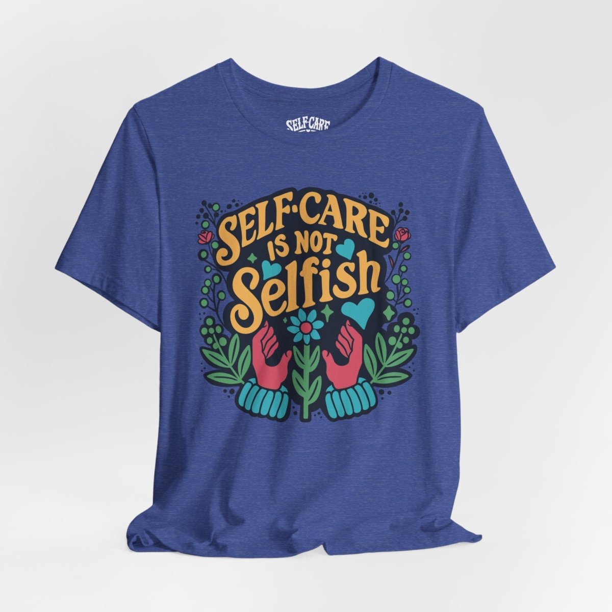 Self Care is Not Selfish | Mental Health Shirt - Self - Care Shirts