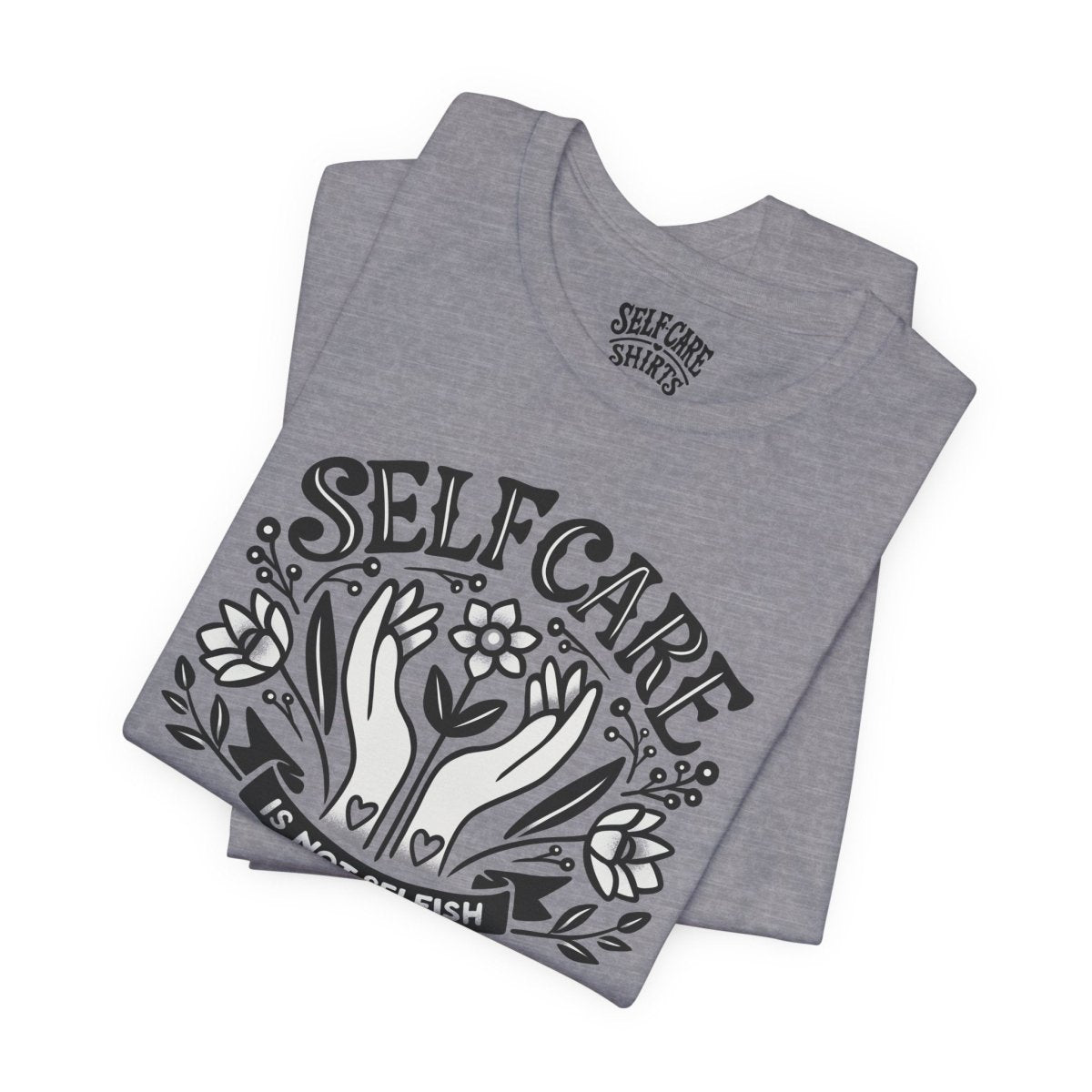 Self Care Is Not Selfish | Mental Health Shirt - Self - Care Shirts