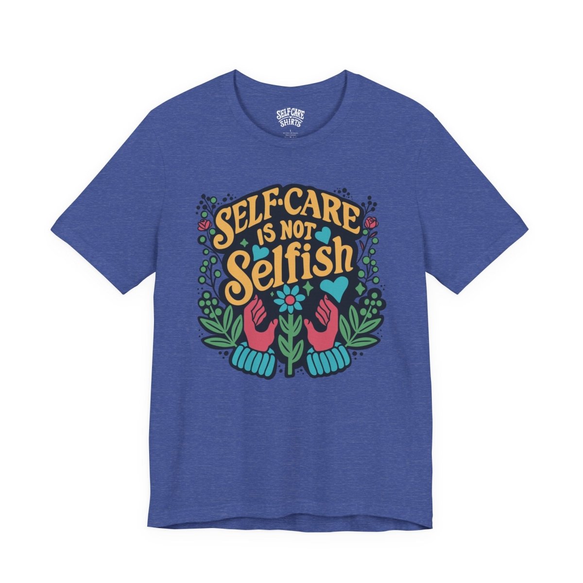 Self Care is Not Selfish | Mental Health Shirt - Self - Care Shirts
