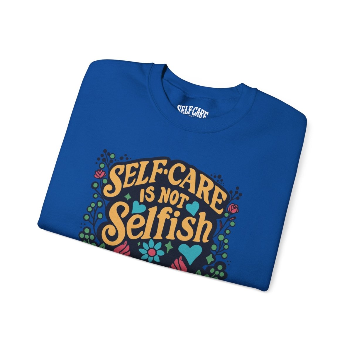 Self-Care is Not Selfish Sweatshirt - Self-Care Shirts for mental health