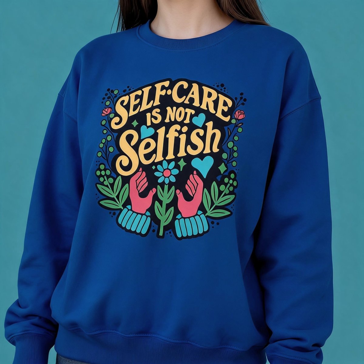 Self-Care Is Not Selfish Sweatshirt - Self-Care Shirts
