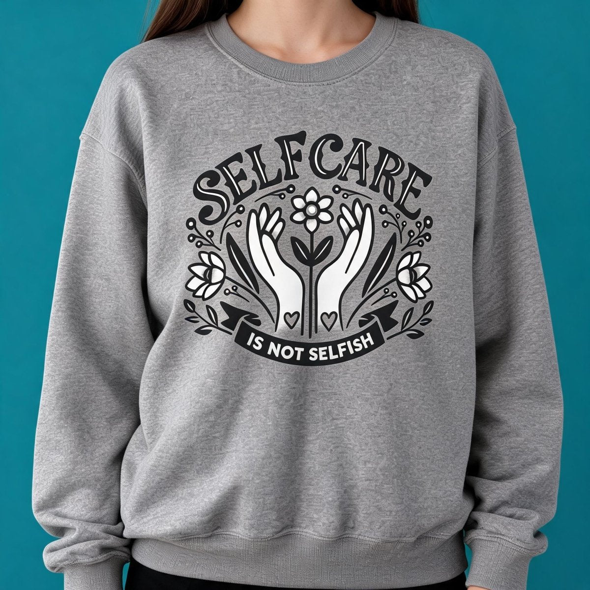 Self-Care Is Not Selfish Sweatshirt - Self-Care Shirts