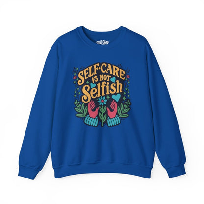 Self - Care is Not Selfish Sweatshirt - Self - Care Shirts