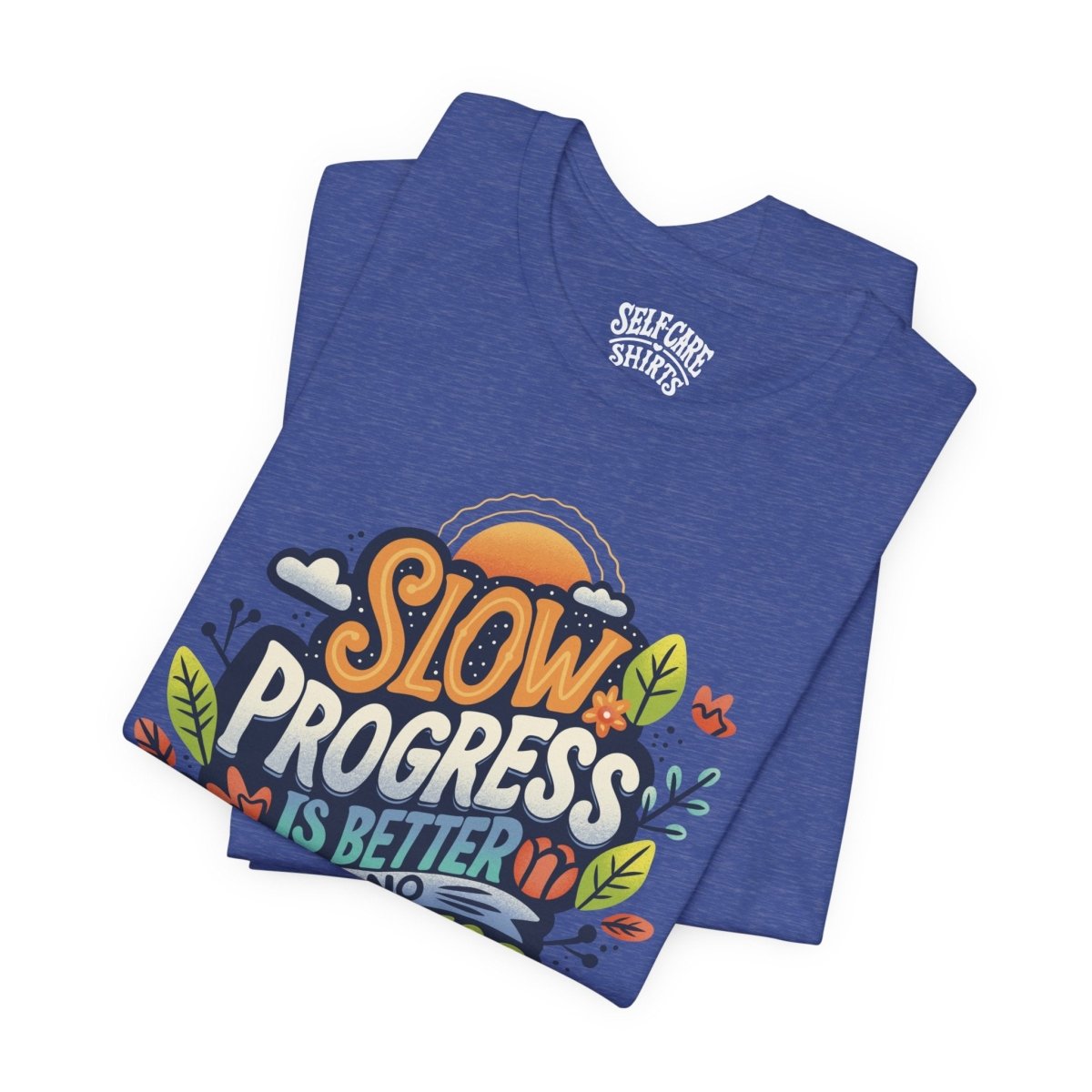 Slow Progress Is Better Than No Progress | Mental Health Shirt - Self - Care Shirts