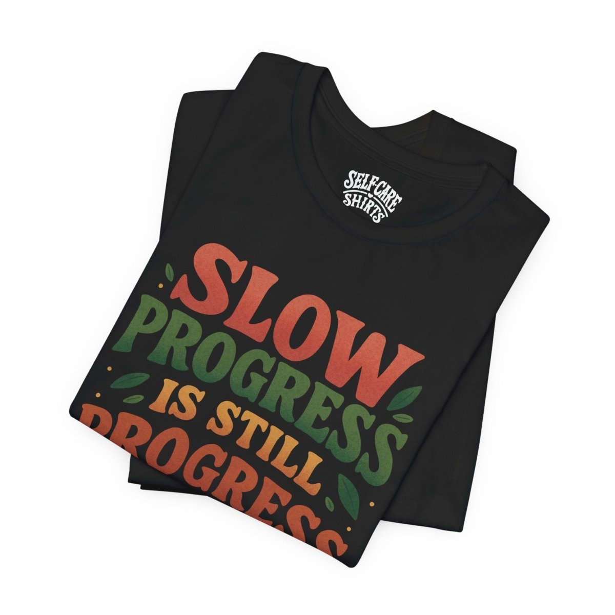 Slow Progress Is Still Progress | Mental Health Shirt - Self - Care Shirts