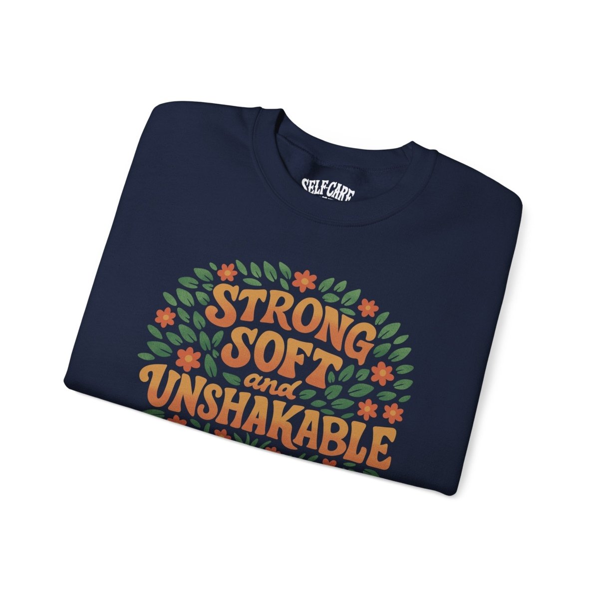 Strong, Soft and Unshakable Sweatshirt - Self - Care Shirts