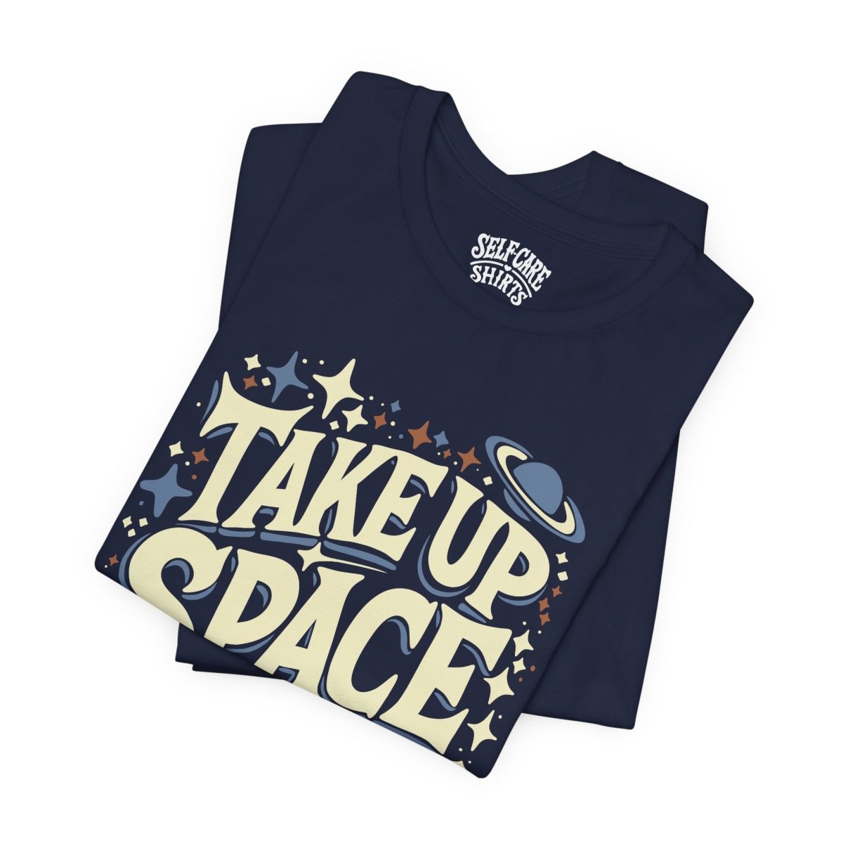Take Up Space | Mental Health Shirt - Self - Care Shirts