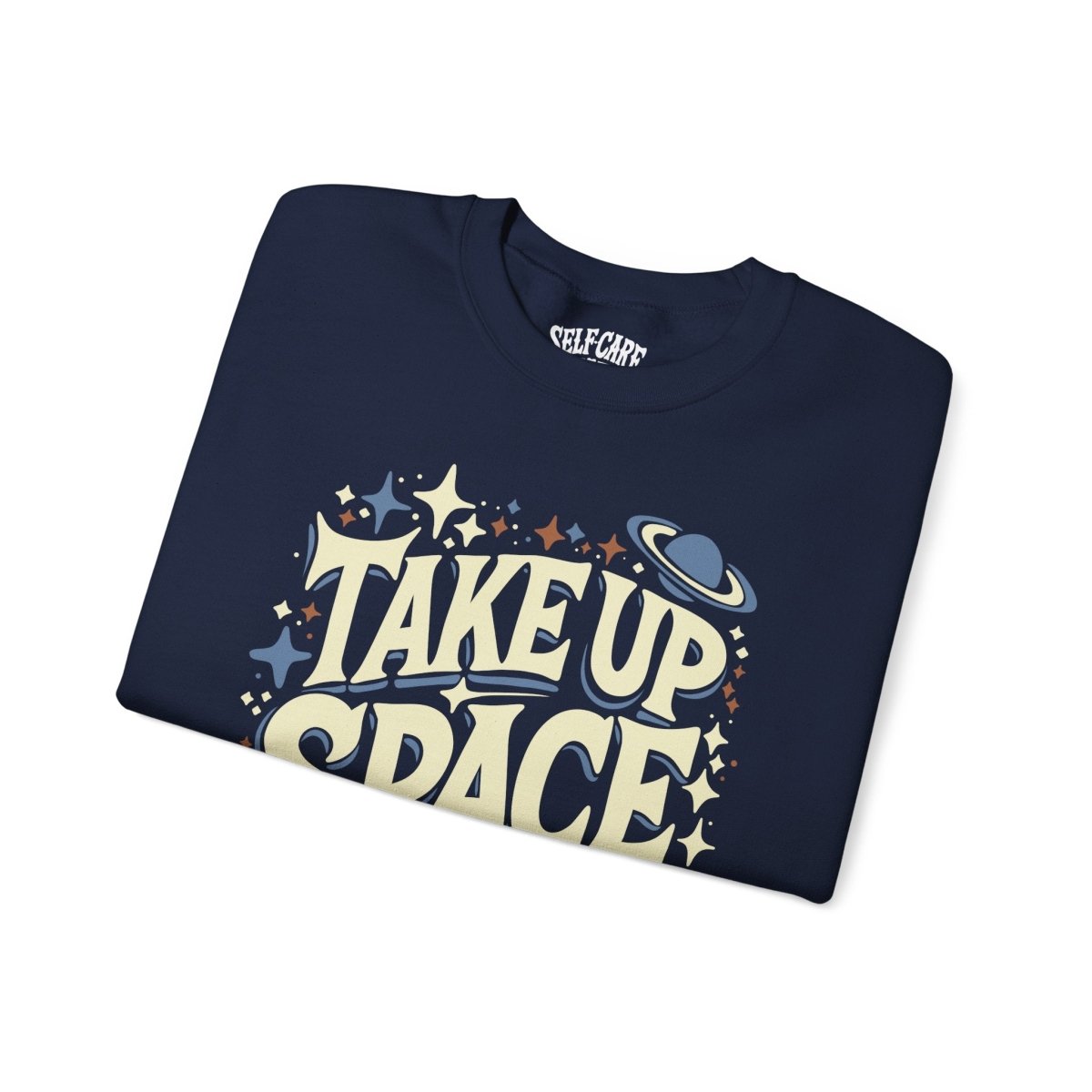 Take Up Space | Mental Health Sweatshirt - Self - Care Shirts