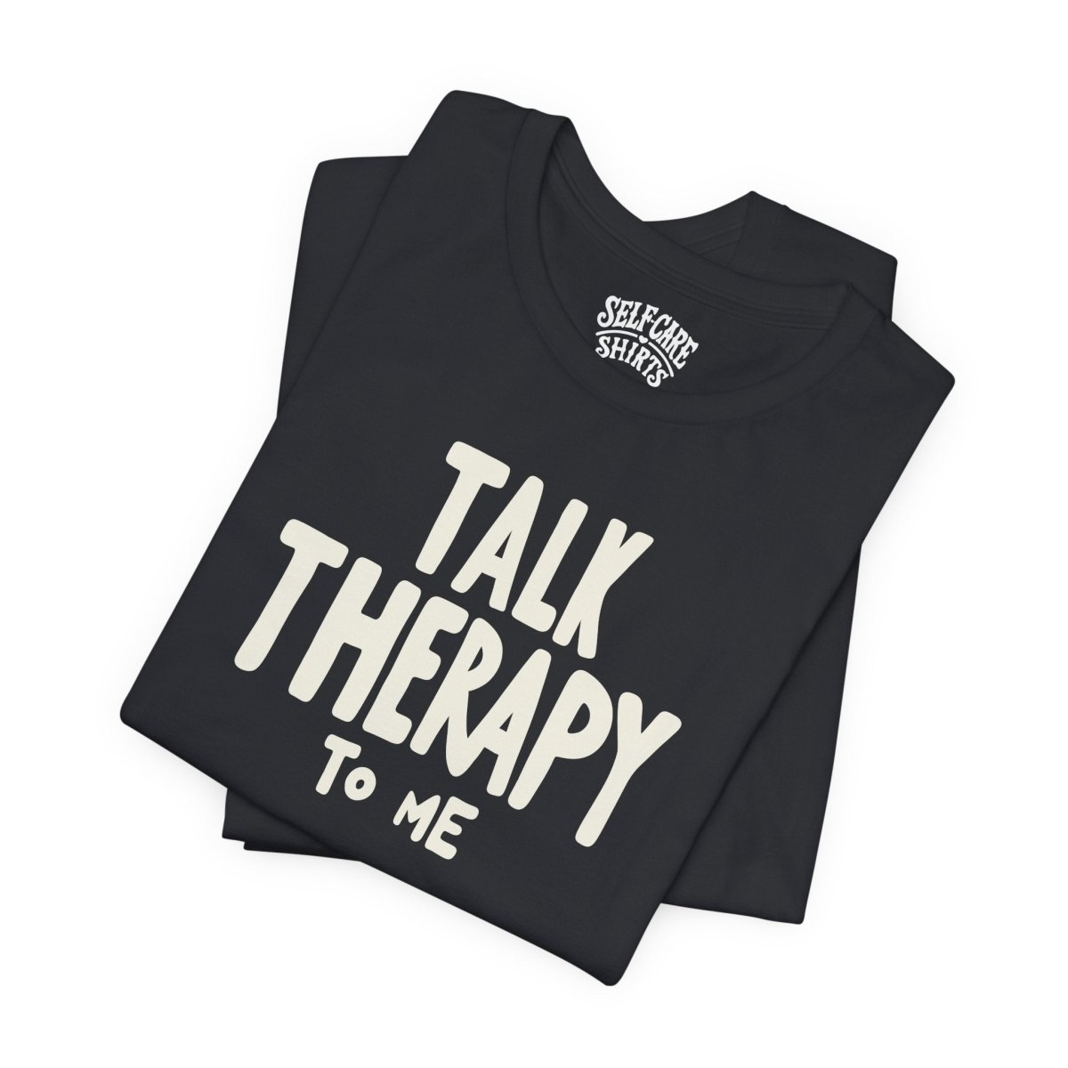 Talk Therapy to Me | Mental Health Shirt - Self - Care Shirts