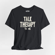Talk Therapy to Me | Mental Health Shirt - Self - Care Shirts