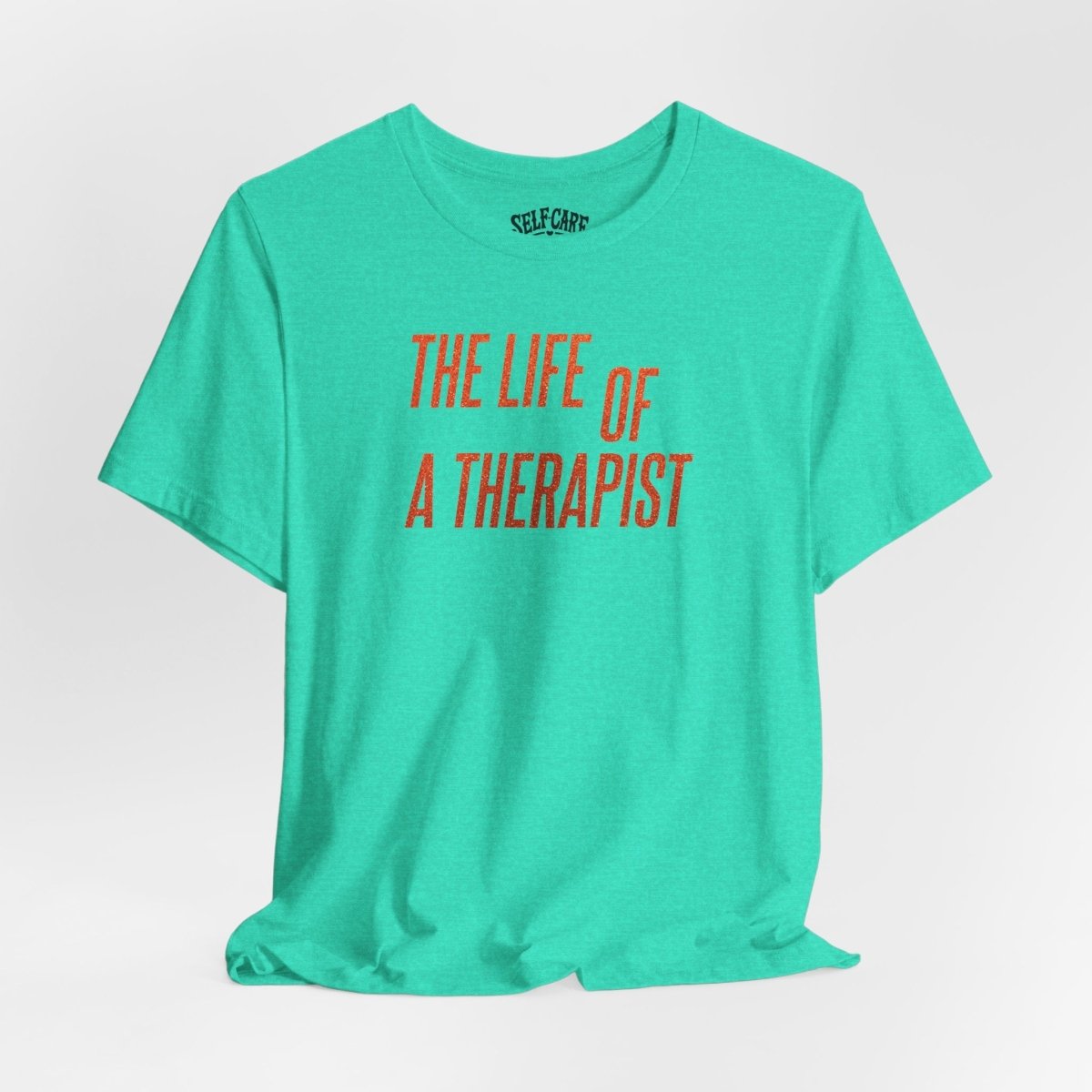 The Life of a Therapist Shirt - Self - Care Shirts