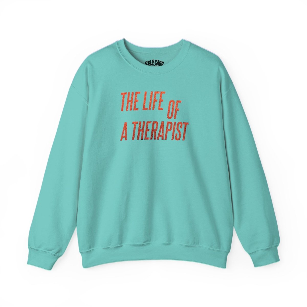 The Life of a Therapist Sweatshirt - Self - Care Shirts