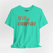The Life of a Therapy - Goer Shirt - Self - Care Shirts