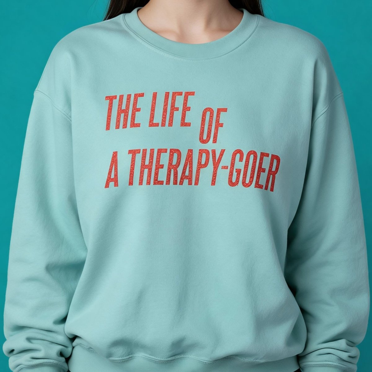 The Life of a Therapy-Goer Sweatshirt - Self-Care Shirts