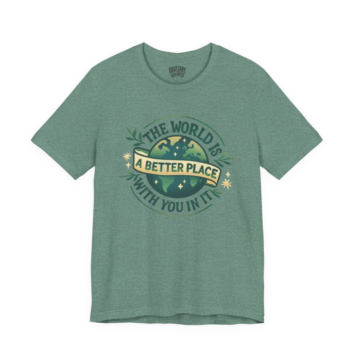 The World Is a Better Place with You in It | Mental Health Shirt - Self - Care Shirts