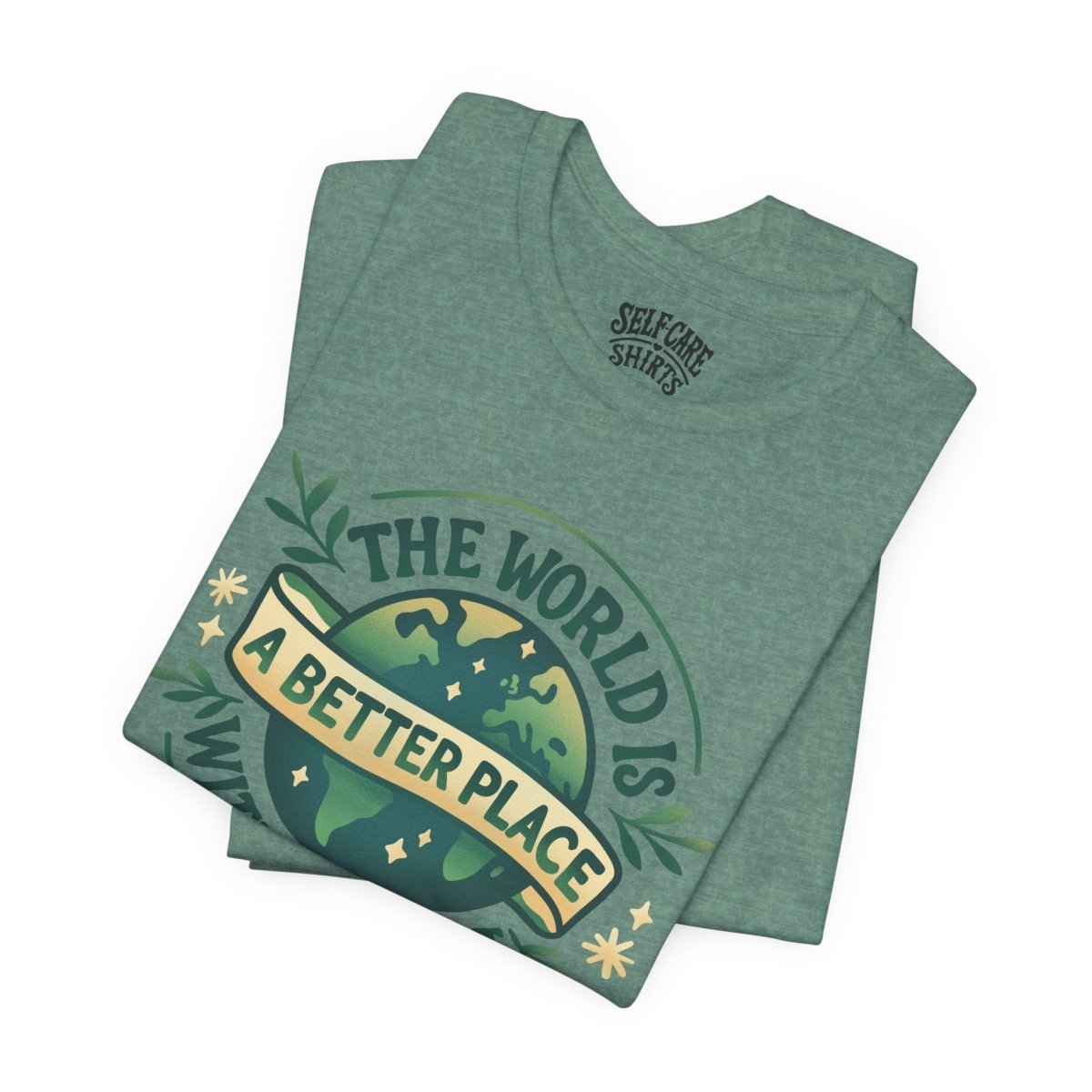 The World Is a Better Place with You in It | Mental Health Shirt - Self - Care Shirts