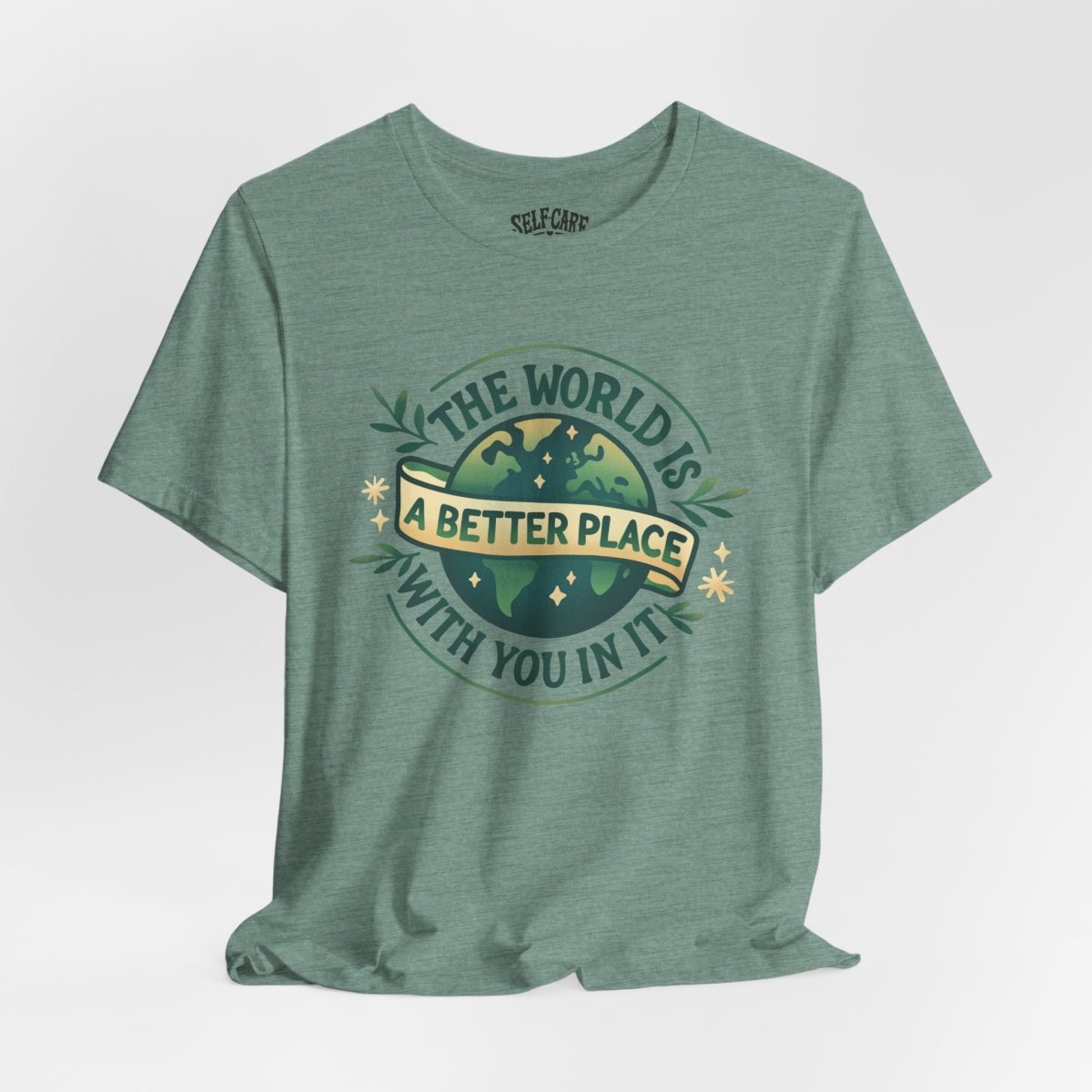 The World Is a Better Place with You in It | Mental Health Shirt - Self - Care Shirts
