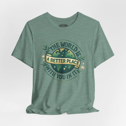 The World Is a Better Place with You in It | Mental Health Shirt - Self - Care Shirts