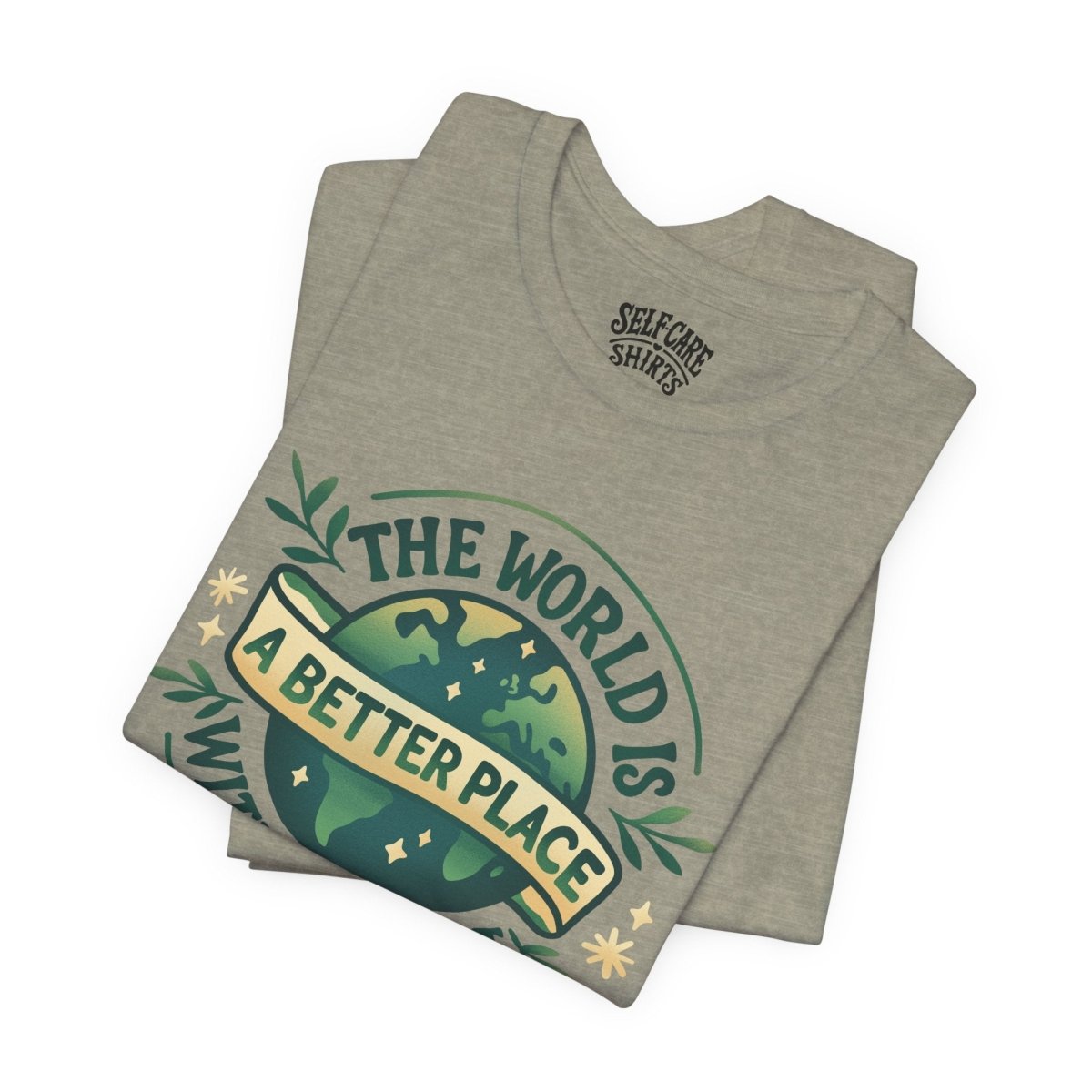 The World Is a Better Place with You in It | Mental Health Shirt - Self - Care Shirts