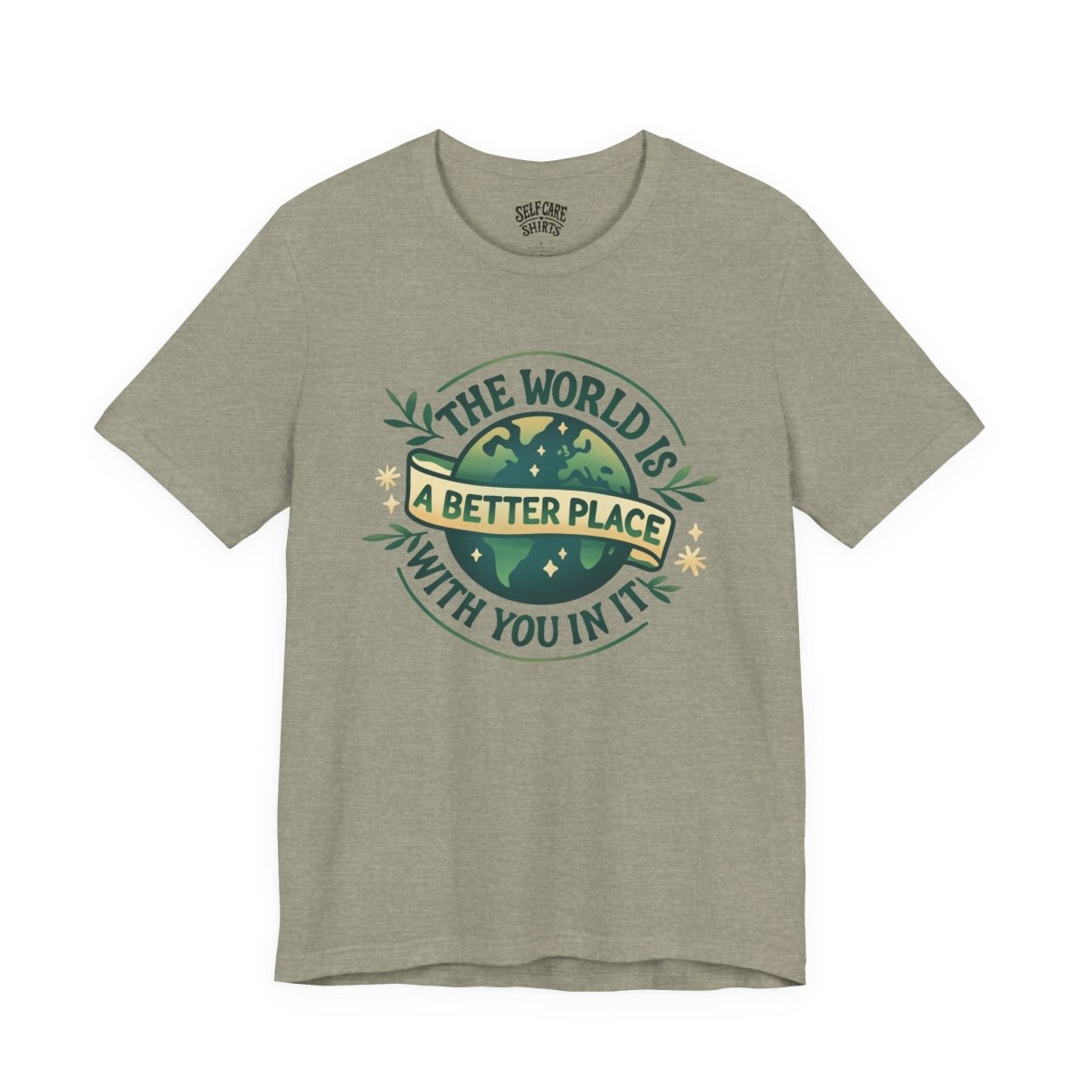 The World Is a Better Place with You in It | Mental Health Shirt - Self - Care Shirts
