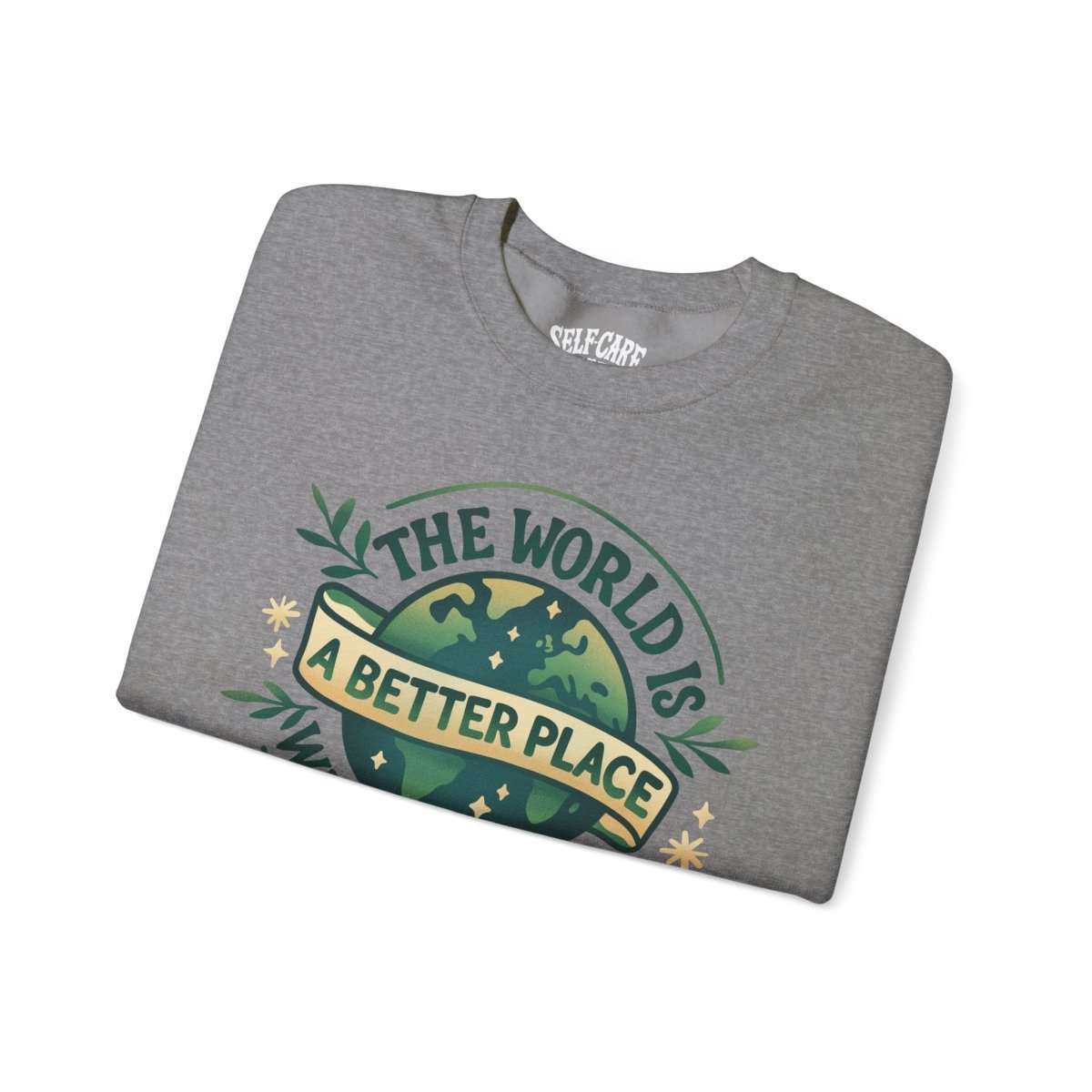 The World Is a Better Place with You In It | Mental Health Sweatshirt - Self - Care Shirts