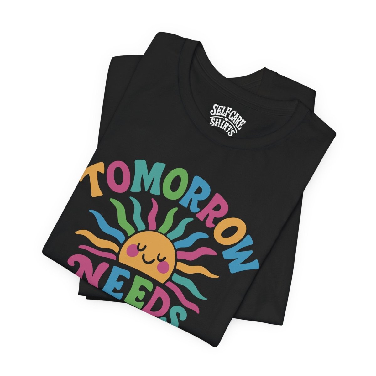 Tomorrow Needs You Shirt - Self - Care Shirts
