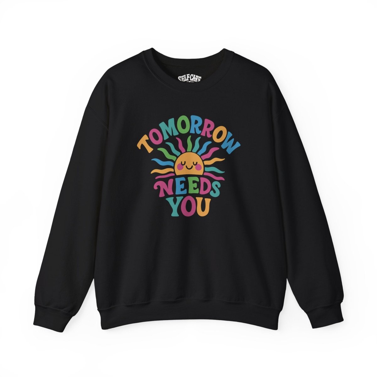 Tomorrow Needs You Sweatshirt - Self - Care Shirts