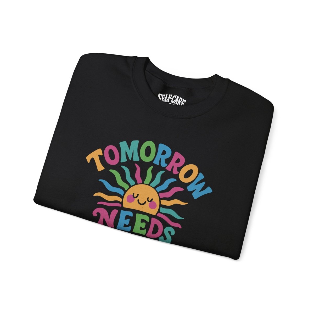 Tomorrow Needs You Sweatshirt - Self - Care Shirts