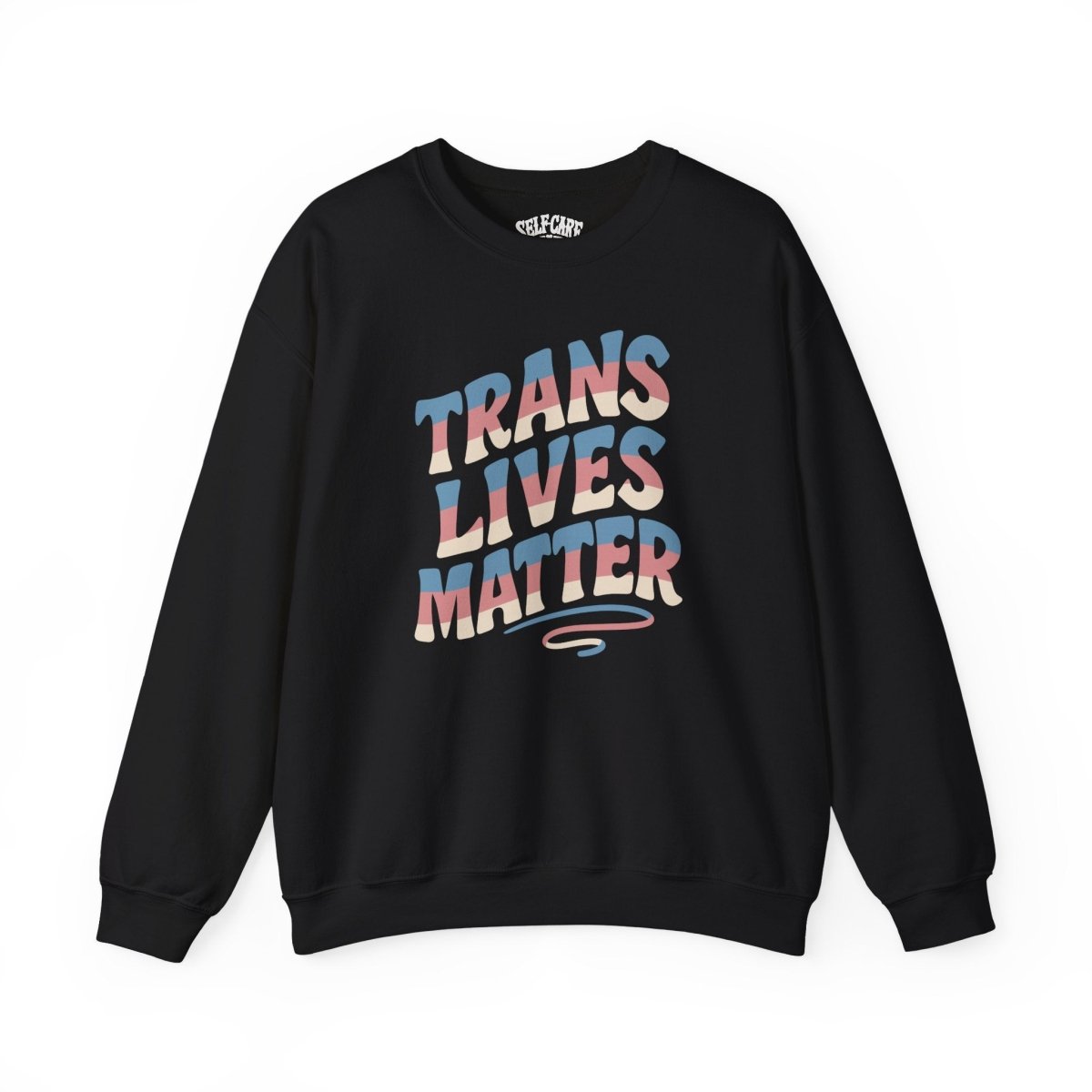 Trans Lives Matter Sweatshirt - Self - Care Shirts