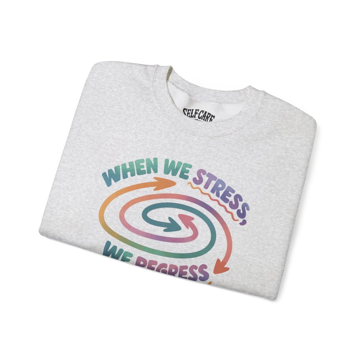 When We Stress, We Regress Sweatshirt - Self - Care Shirts
