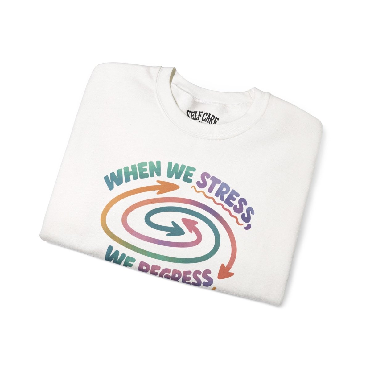When We Stress, We Regress Sweatshirt - Self - Care Shirts