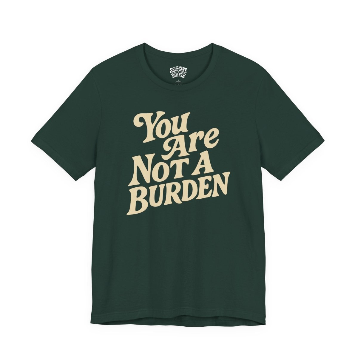 You Are Not a Burden | Mental Health Shirt - Self - Care Shirts