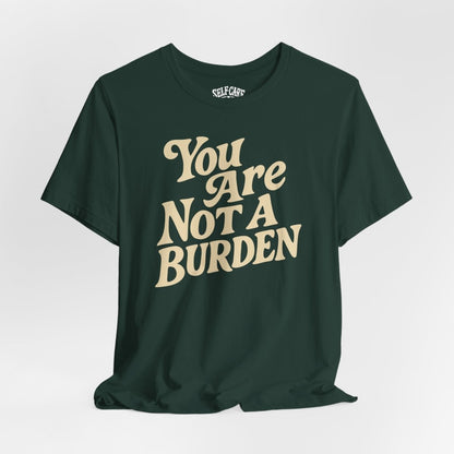 You Are Not a Burden | Mental Health Shirt - Self - Care Shirts