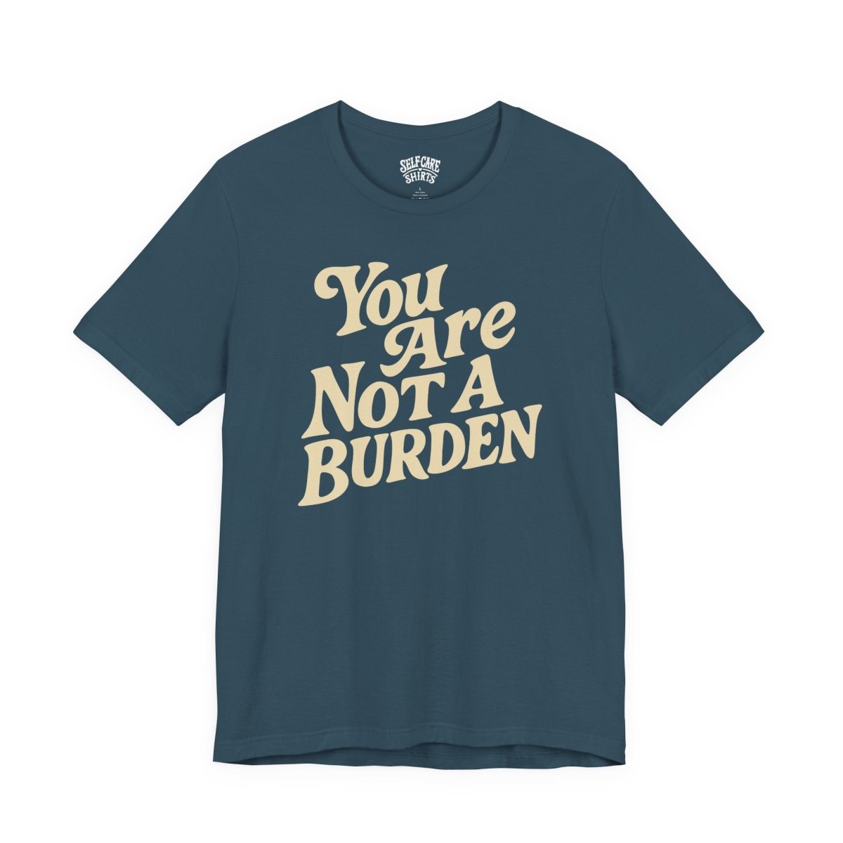 You Are Not a Burden | Mental Health Shirt - Self - Care Shirts