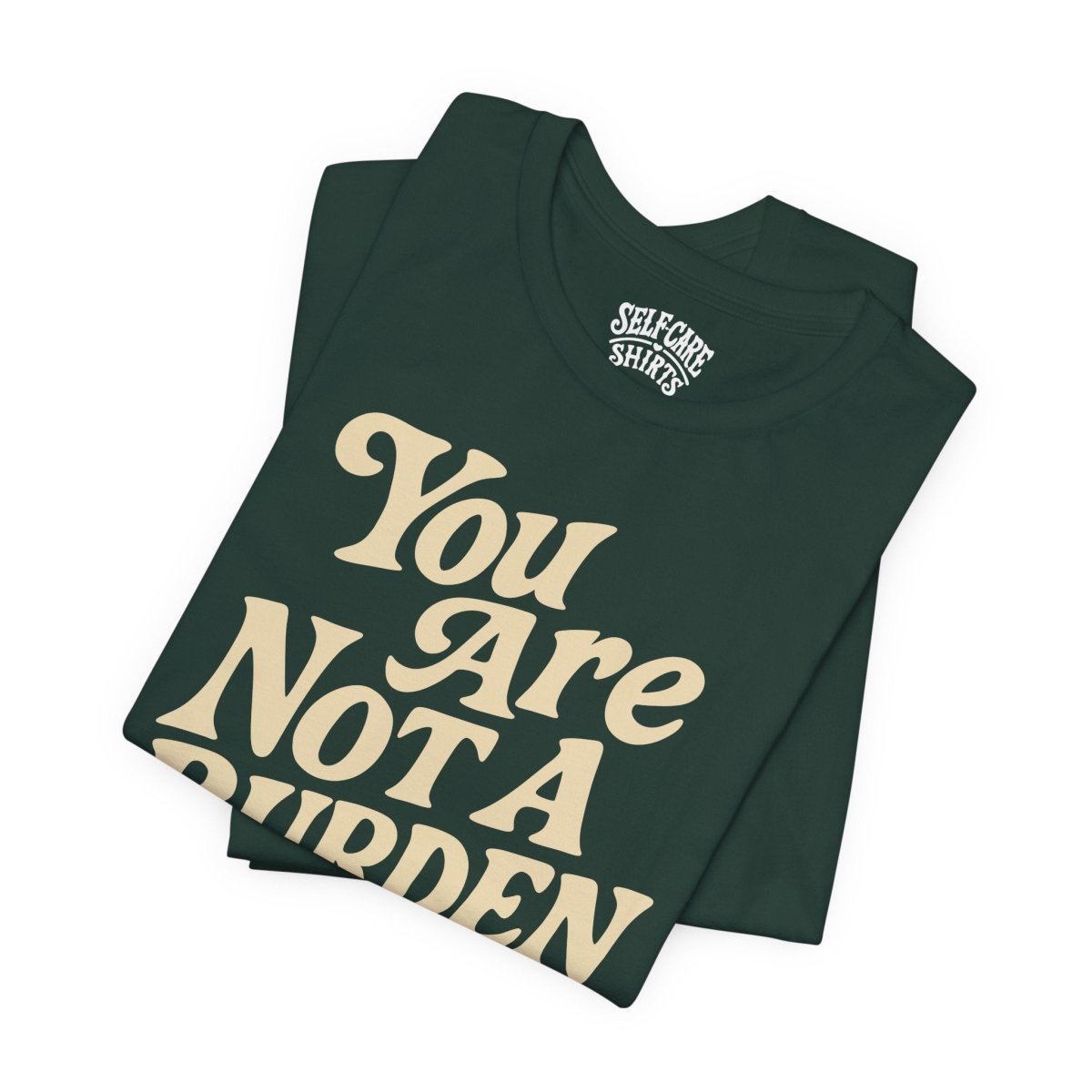 You Are Not a Burden | Mental Health Shirt - Self - Care Shirts