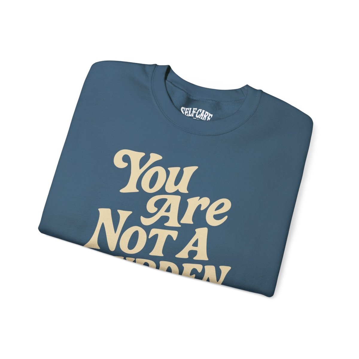 You Are Not a Burden | Mental Health Sweatshirt - Self - Care Shirts
