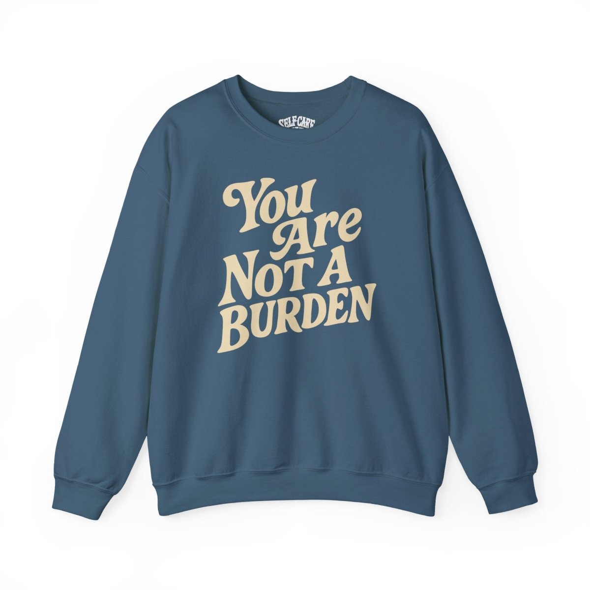 You Are Not a Burden | Mental Health Sweatshirt - Self - Care Shirts