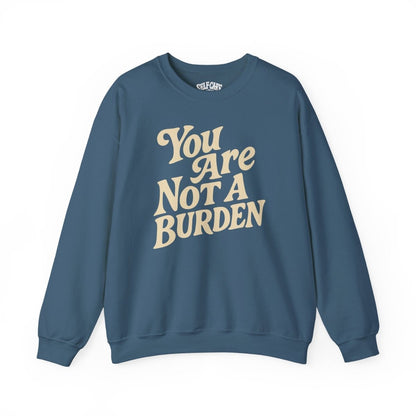 You Are Not a Burden | Mental Health Sweatshirt - Self - Care Shirts