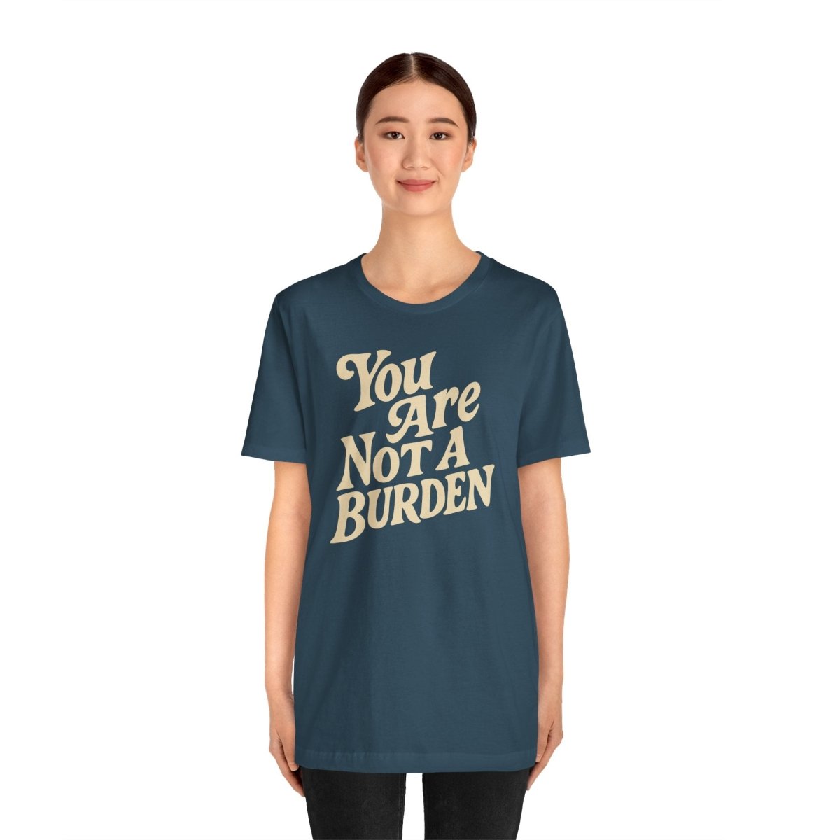 You Are Not a Burden Shirt - Self - Care Shirts