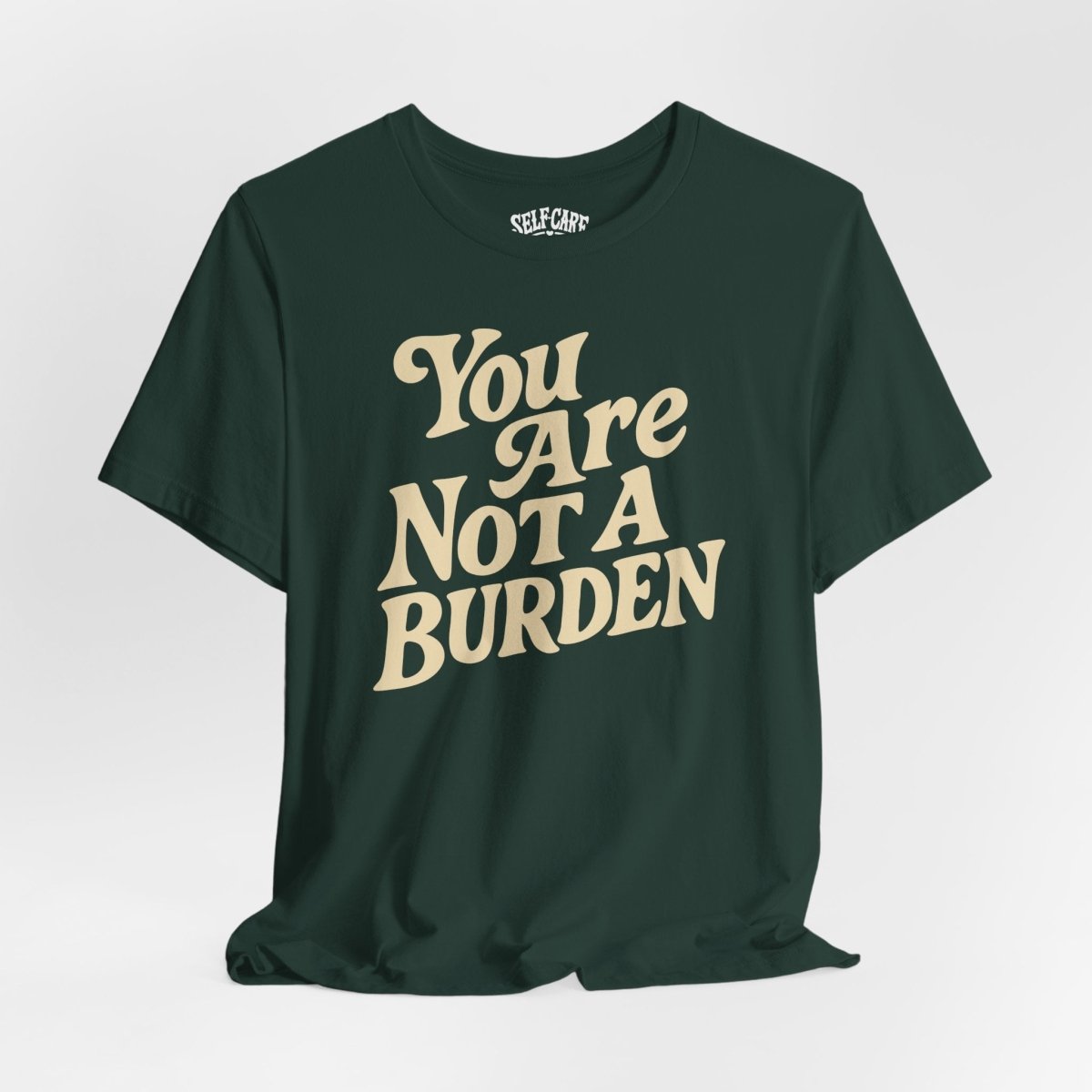 You Are Not a Burden mental health affirmation shirt - hand-drawn design - Self-Care Shirts