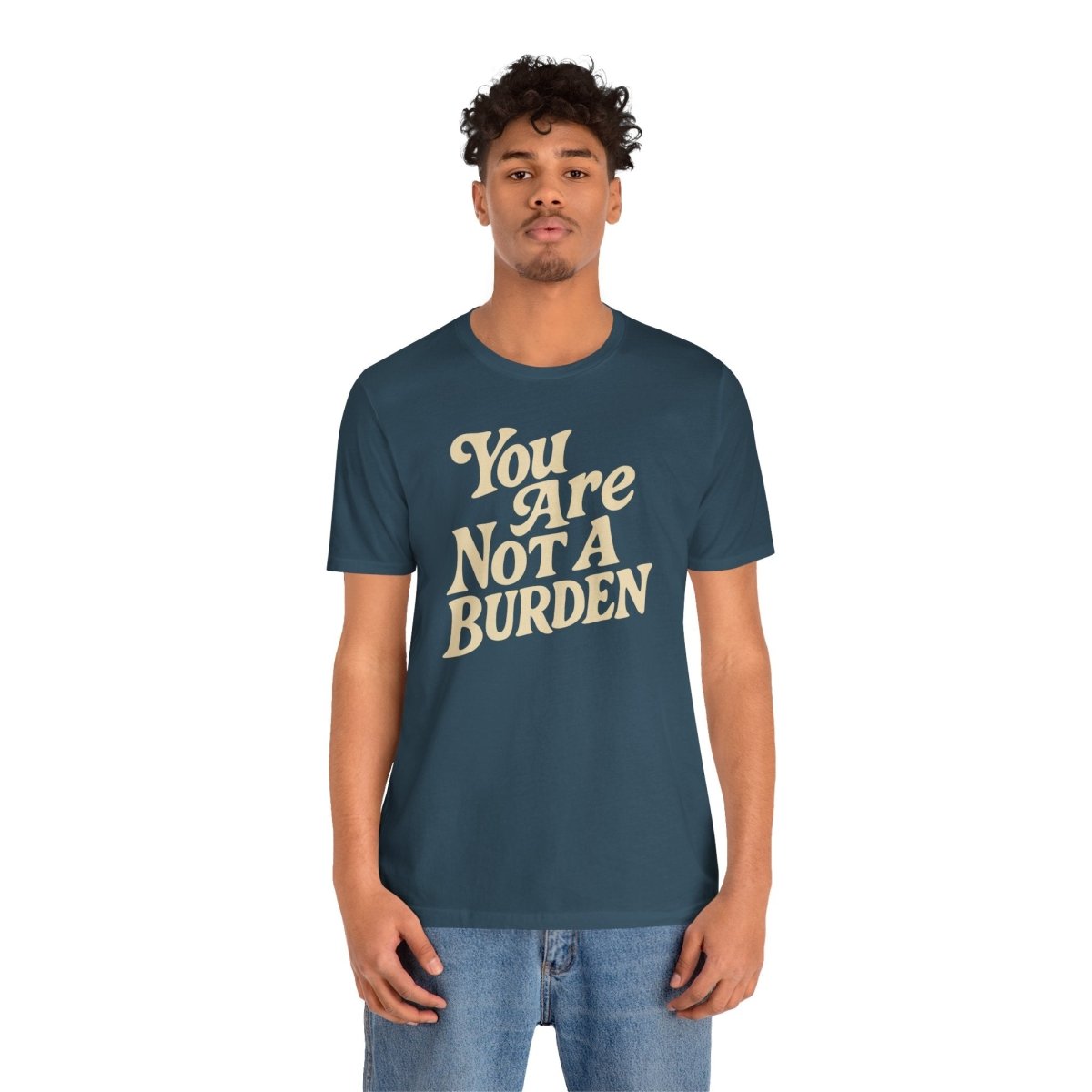 You Are Not a Burden Shirt - Self - Care Shirts