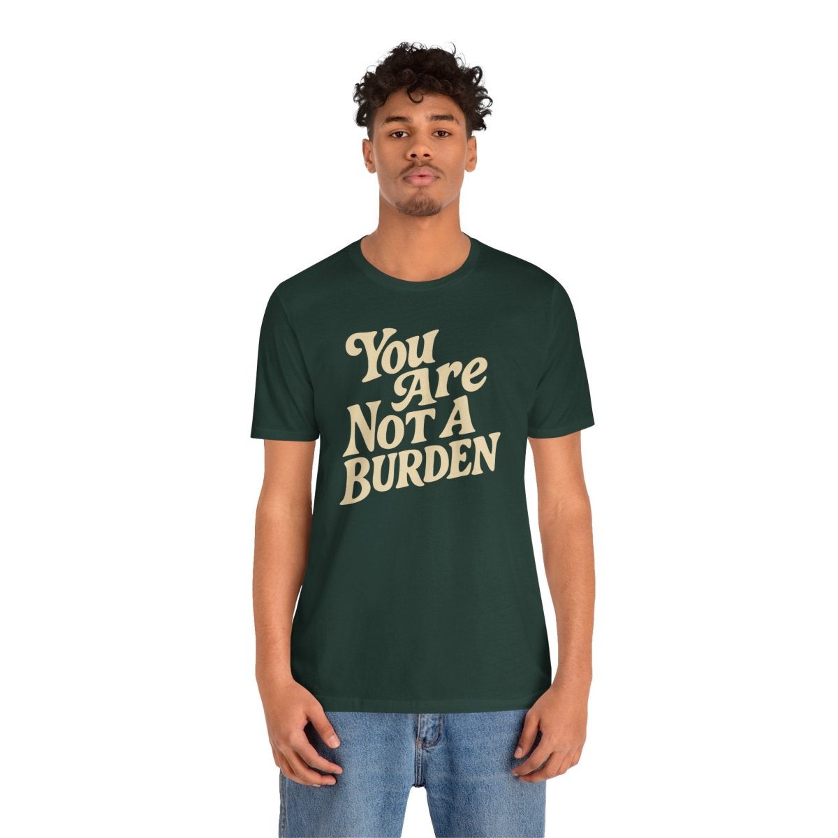 You Are Not a Burden Shirt - Self - Care Shirts