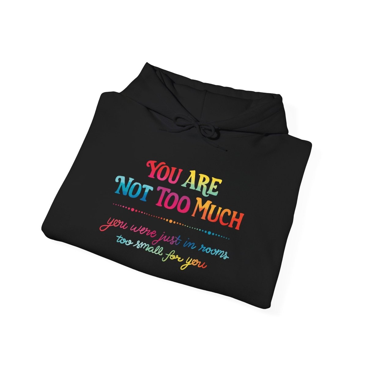 You Are Not Too Much Hoodie - Self - Care Shirts