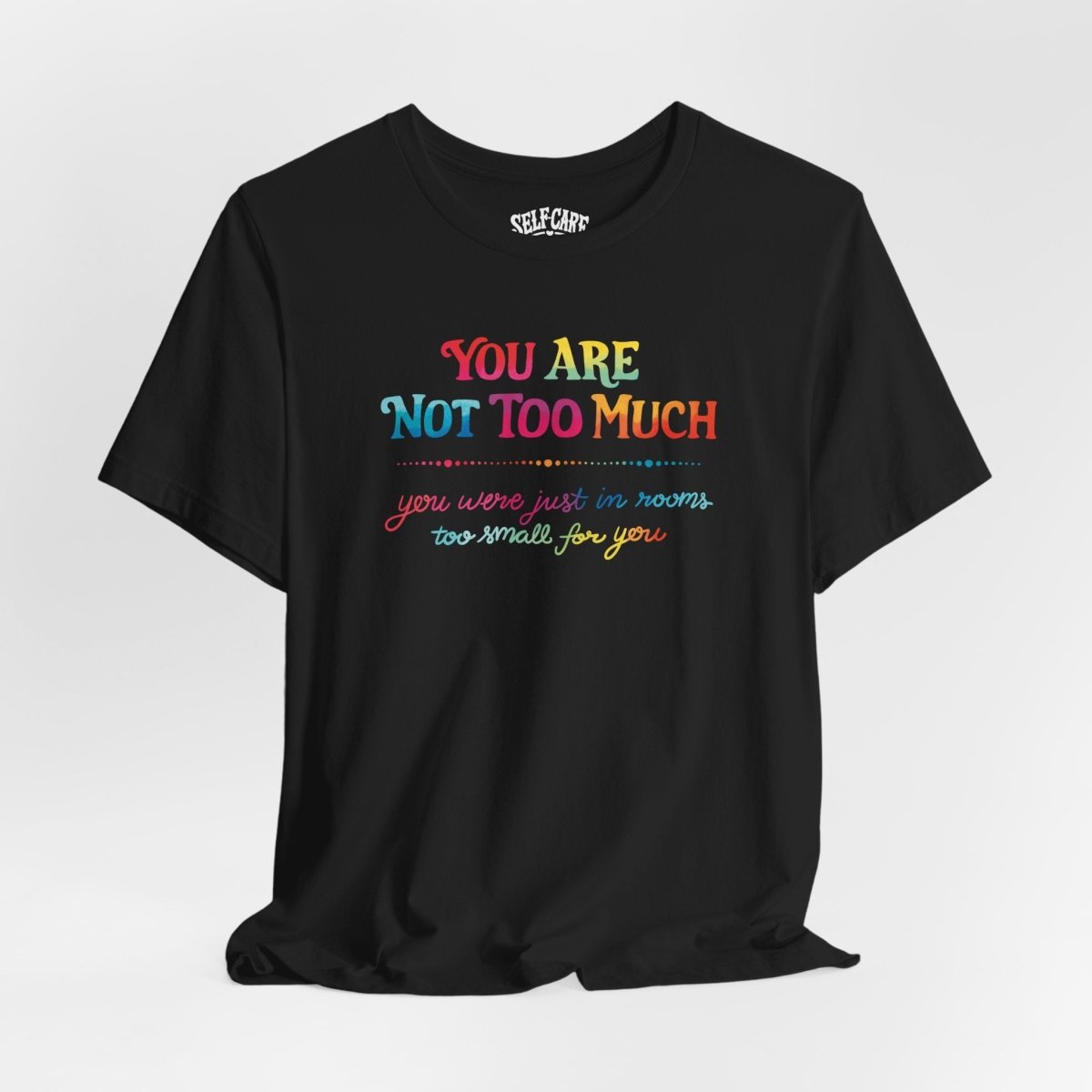 You Are Not Too Much mental health affirmation shirt - hand-drawn design - Self-Care Shirts
