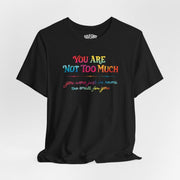 You Are Not Too Much mental health affirmation shirt - hand-drawn design - Self-Care Shirts